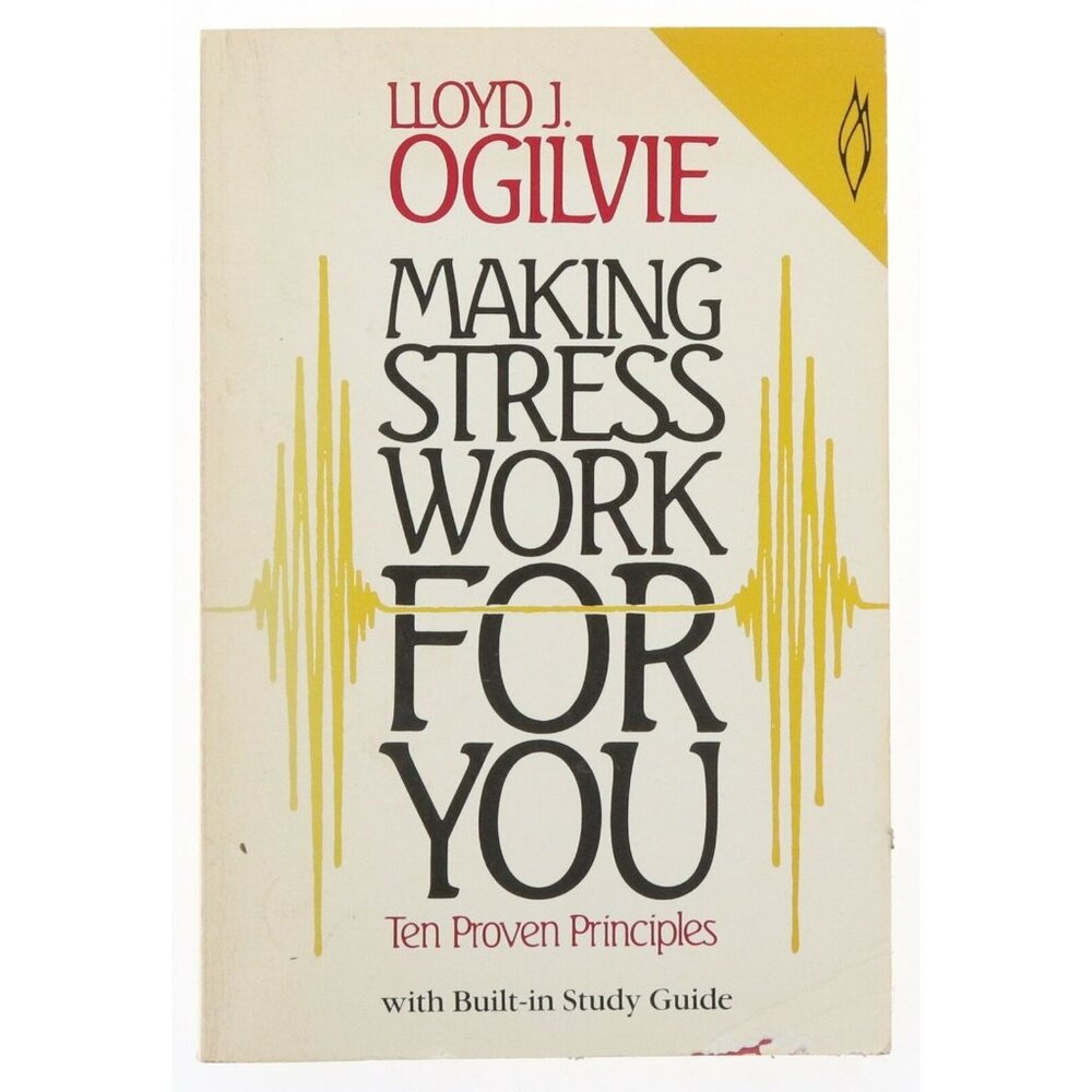 Making Stress Work For You. Ten Proven Principles. By Lloyd J. Ogilvie in 1985.